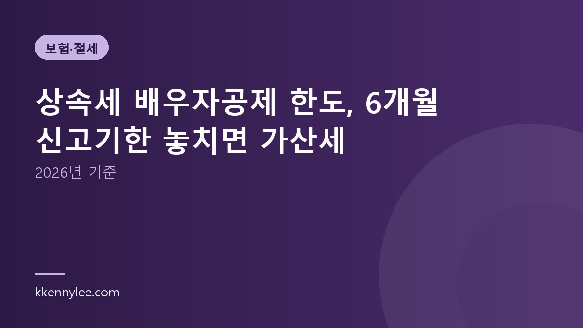 상속세 배우자공제 한도, 6개월 신고기한 놓치면 가산세 (2026년 기준)