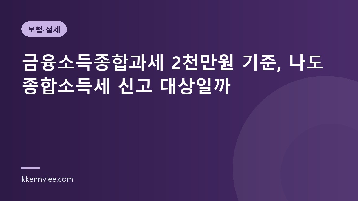 금융소득종합과세 2천만원 기준, 나도 종합소득세 신고 대상일까