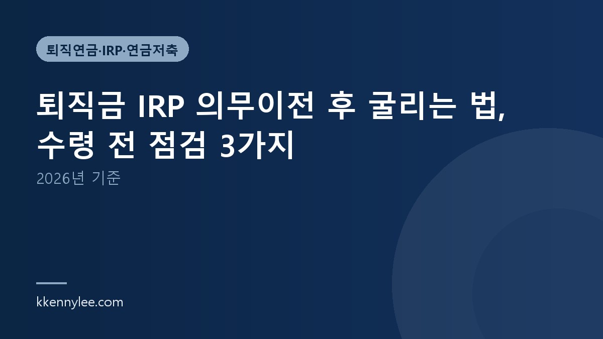 퇴직금 IRP 의무이전 후 굴리는 법, 수령 전 점검 3가지(2026년 기준)