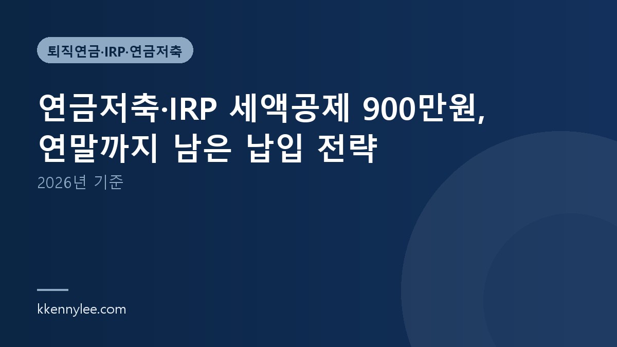 연금저축·IRP 세액공제 900만원, 연말까지 남은 납입 전략 (2026년 기준)