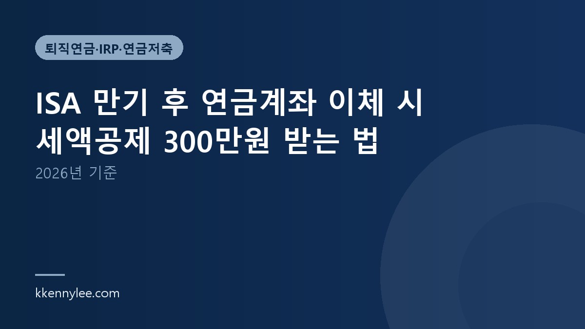 ISA 만기 후 연금계좌 이체 시 세액공제 300만원 받는 법 (2026년 기준)
