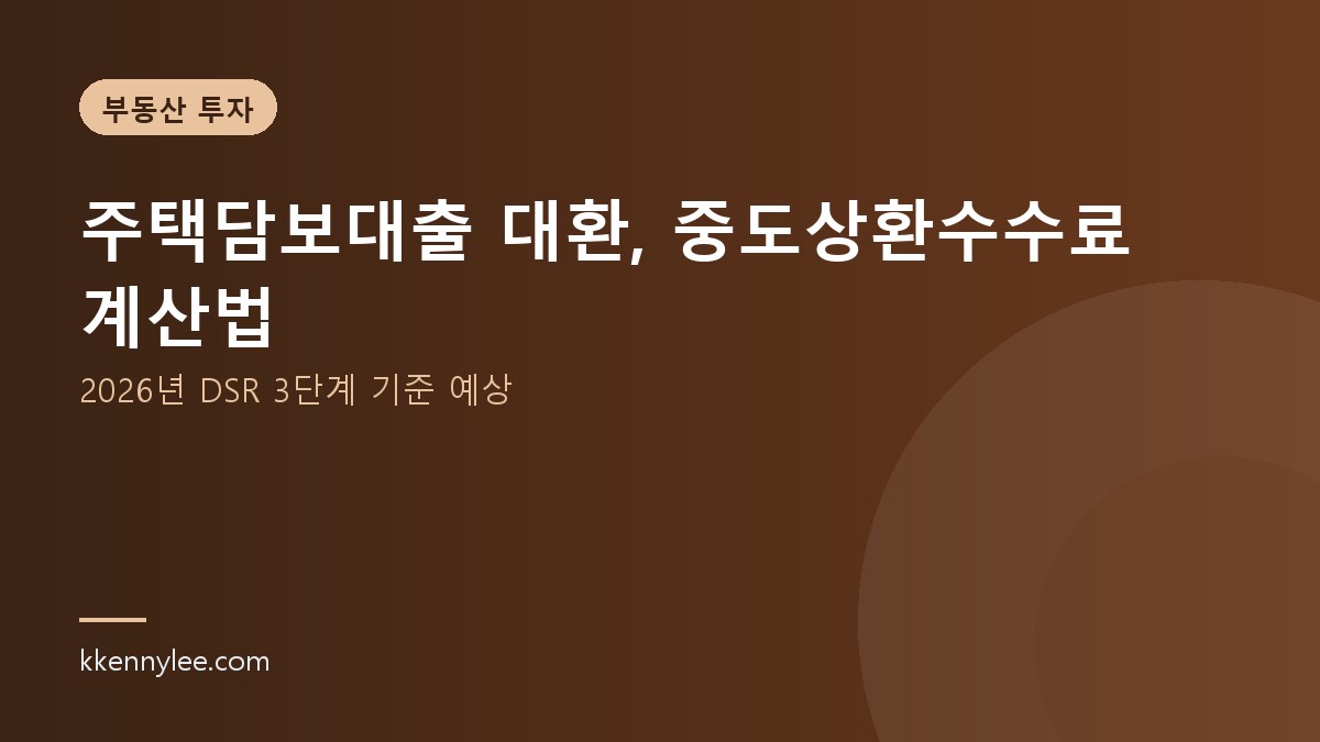 주택담보대출 대환, 중도상환수수료 계산법(2026년 DSR 3단계 기준 예상)