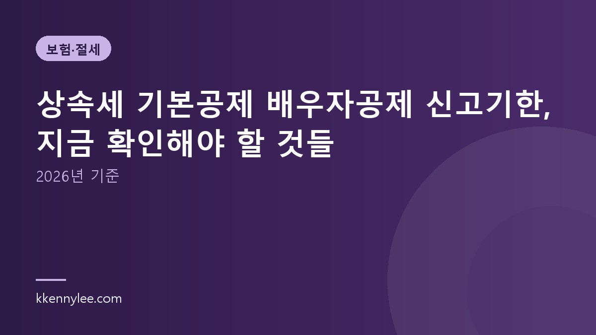 상속세 기본공제 배우자공제 신고기한, 지금 확인해야 할 것들(2026년 기준)