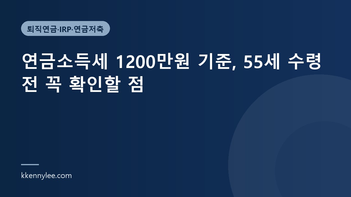 연금소득세 1200만원 기준, 55세 수령 전 꼭 확인할 점
