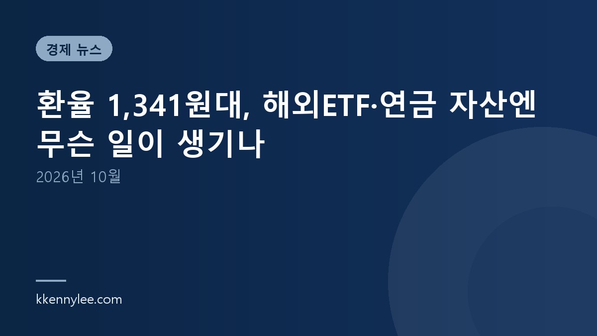 환율 1,341원대, 해외ETF·연금 자산엔 무슨 일이 생기나 (2026년 10월)